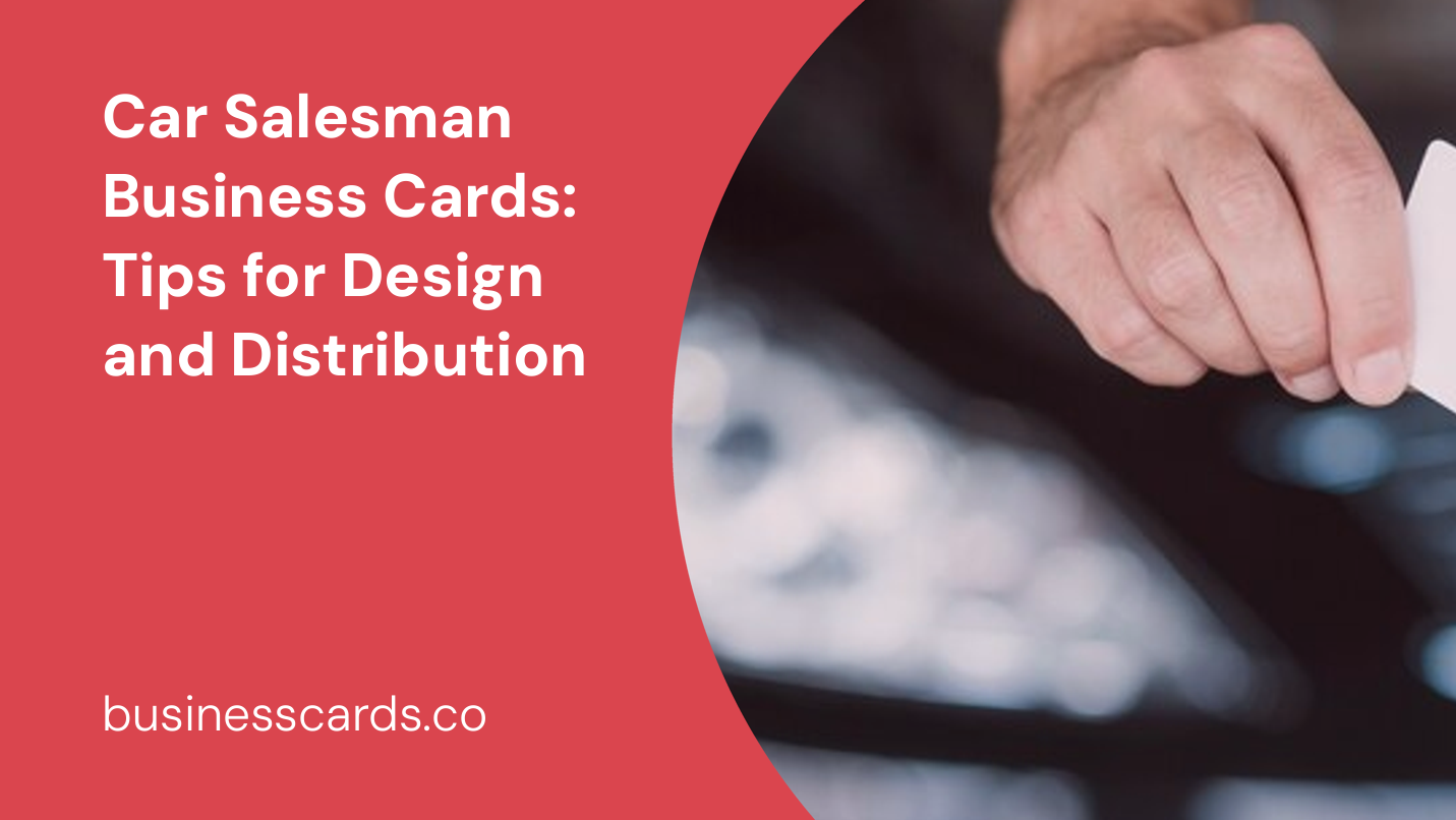 car salesman business cards tips for design and distribution