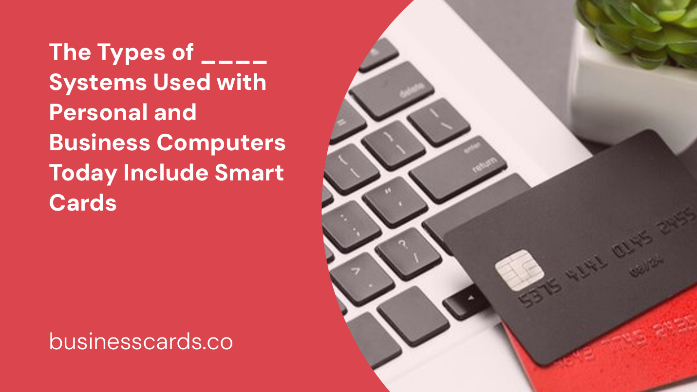 the types of      systems used with personal and business computers today include smart cards