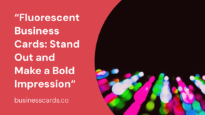 â€œfluorescent business cards stand out and make a bold impressionâ€œ