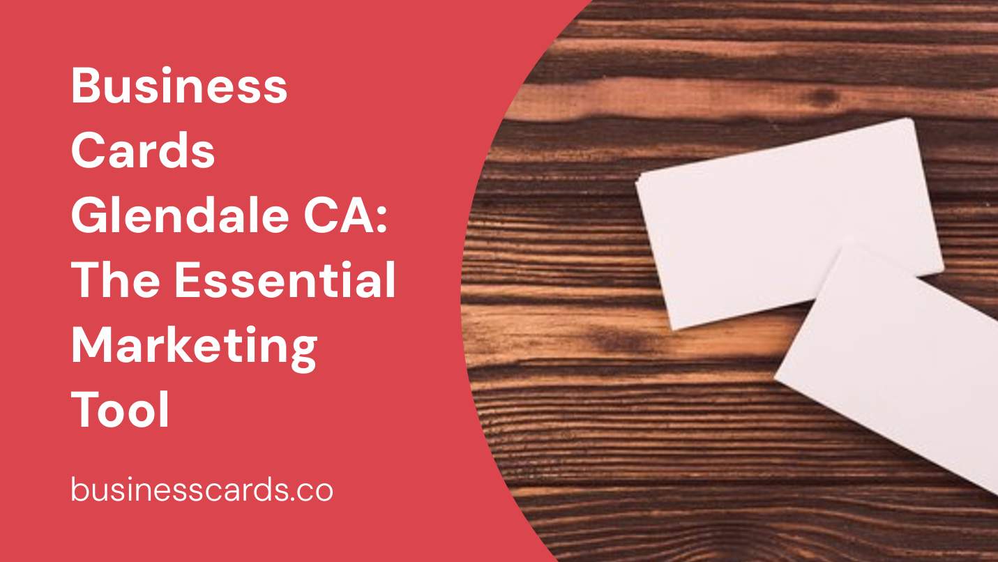 business cards glendale ca the essential marketing tool