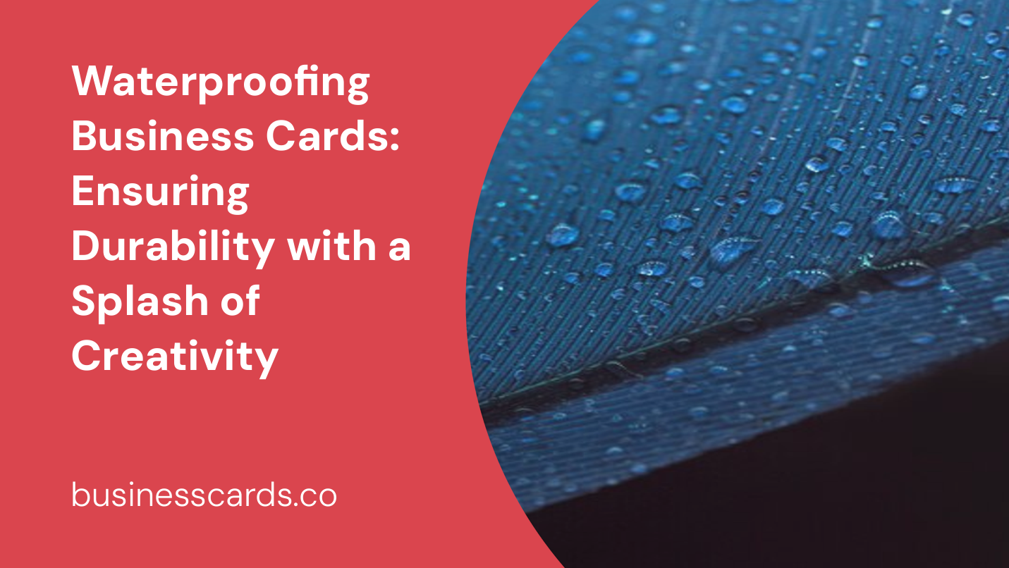 waterproofing business cards ensuring durability with a splash of creativity