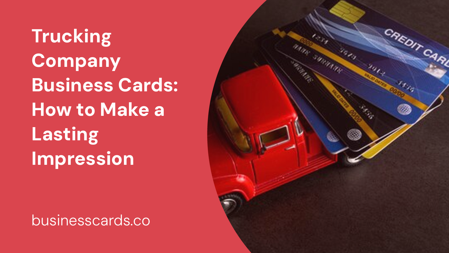 trucking company business cards how to make a lasting impression