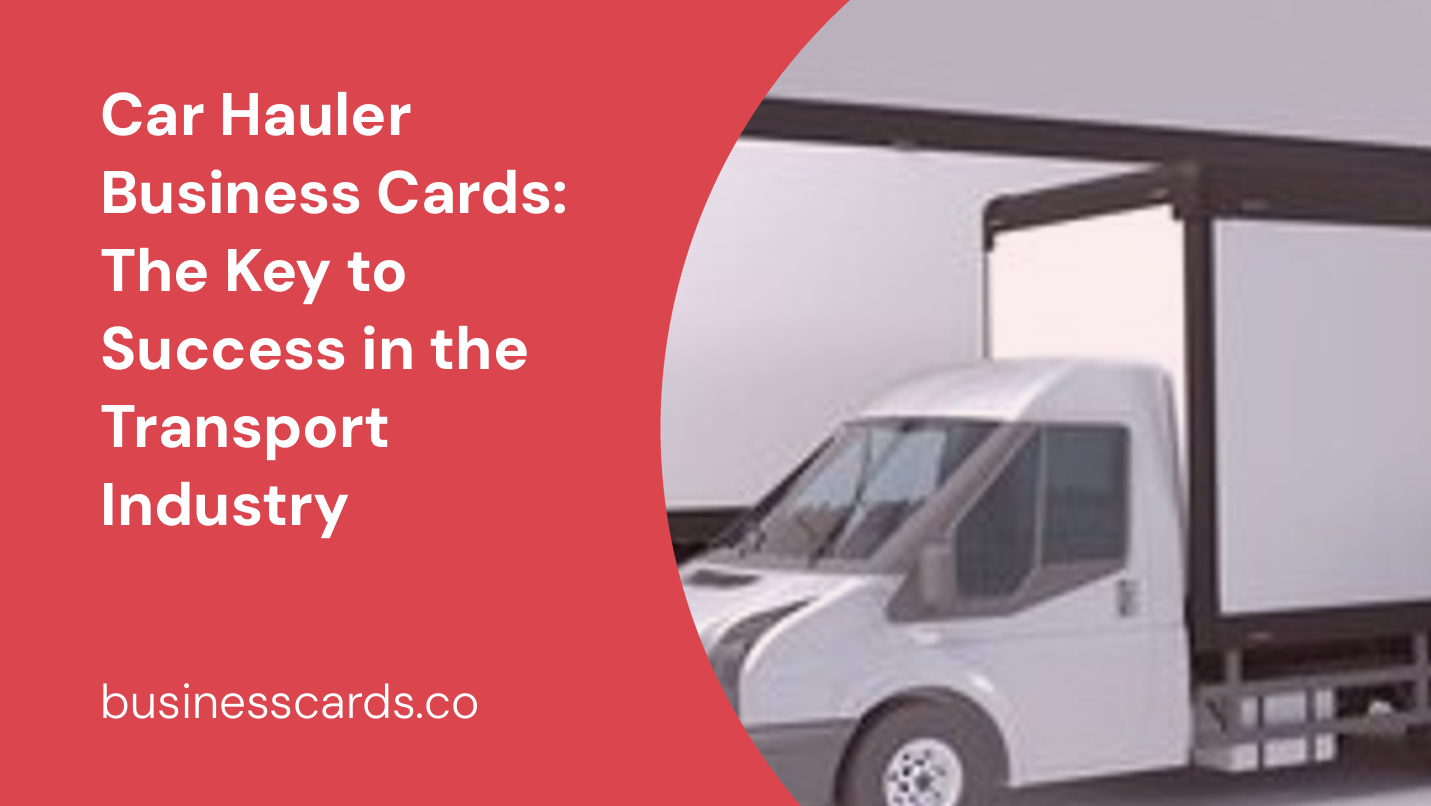 car hauler business cards the key to success in the transport industry