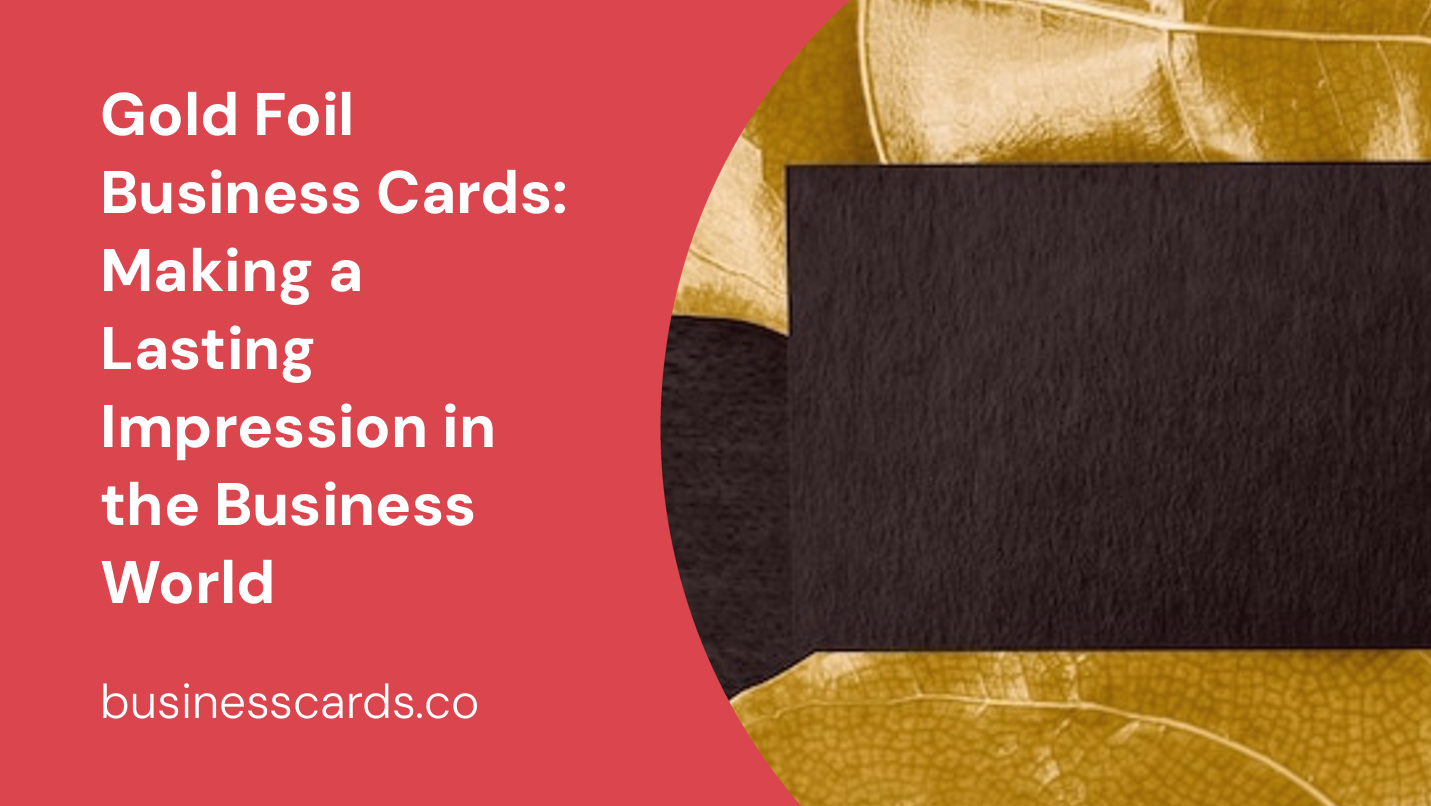 gold foil business cards making a lasting impression in the business world