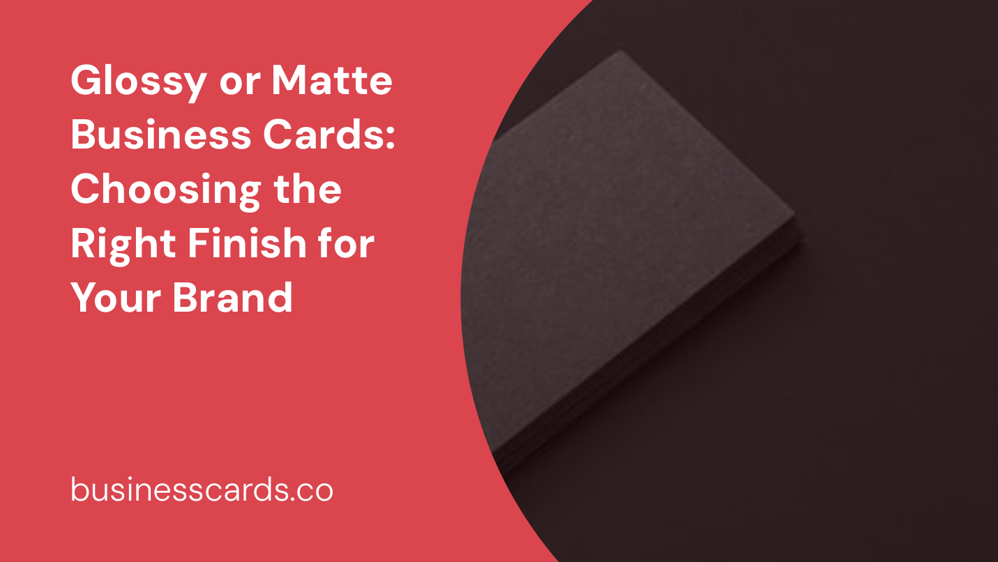 glossy or matte business cards choosing the right finish for your brand
