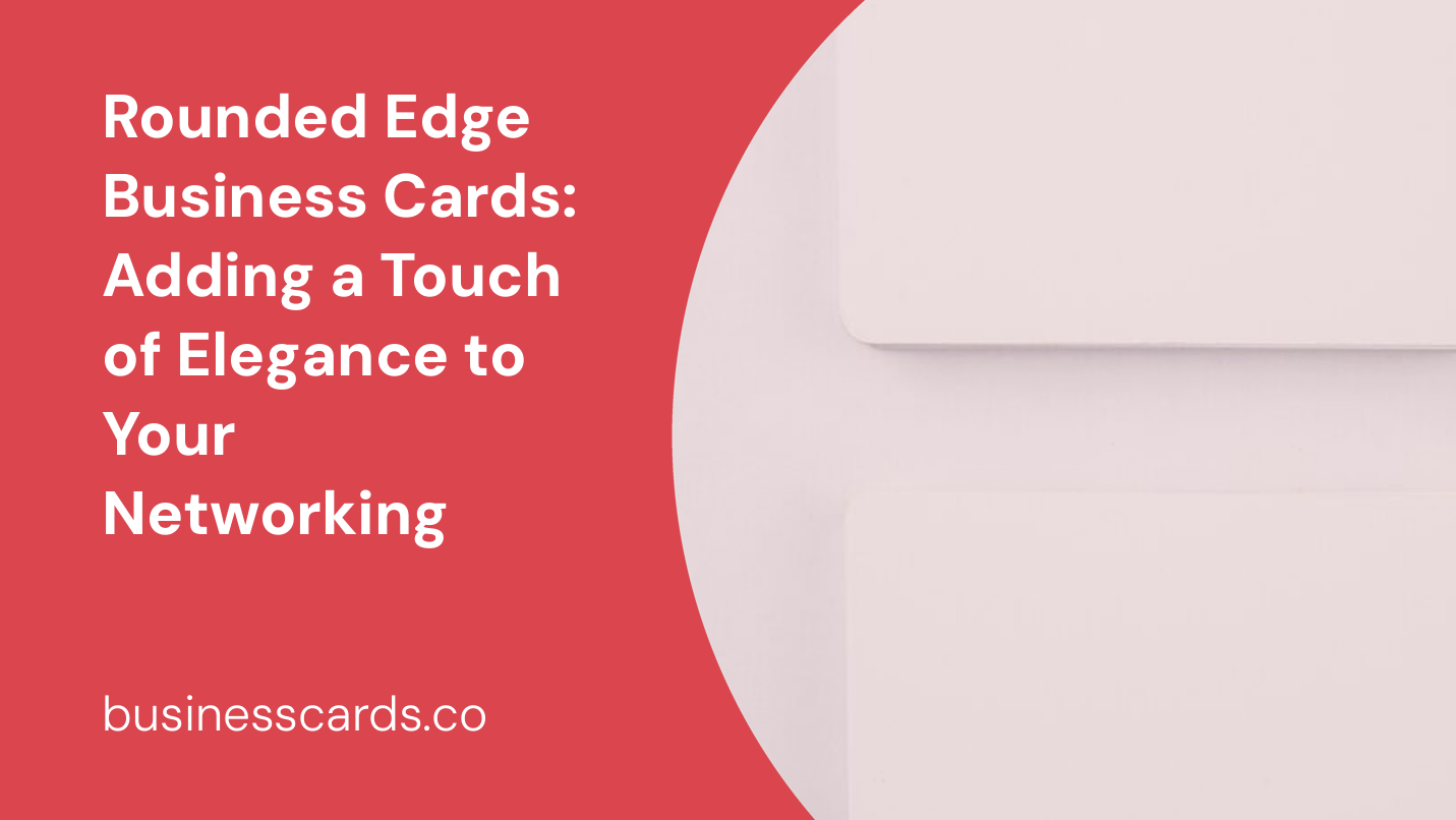 rounded edge business cards adding a touch of elegance to your networking