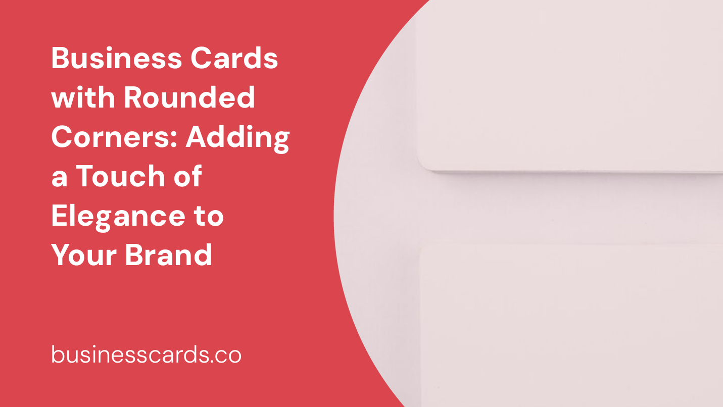 business cards with rounded corners adding a touch of elegance to your brand
