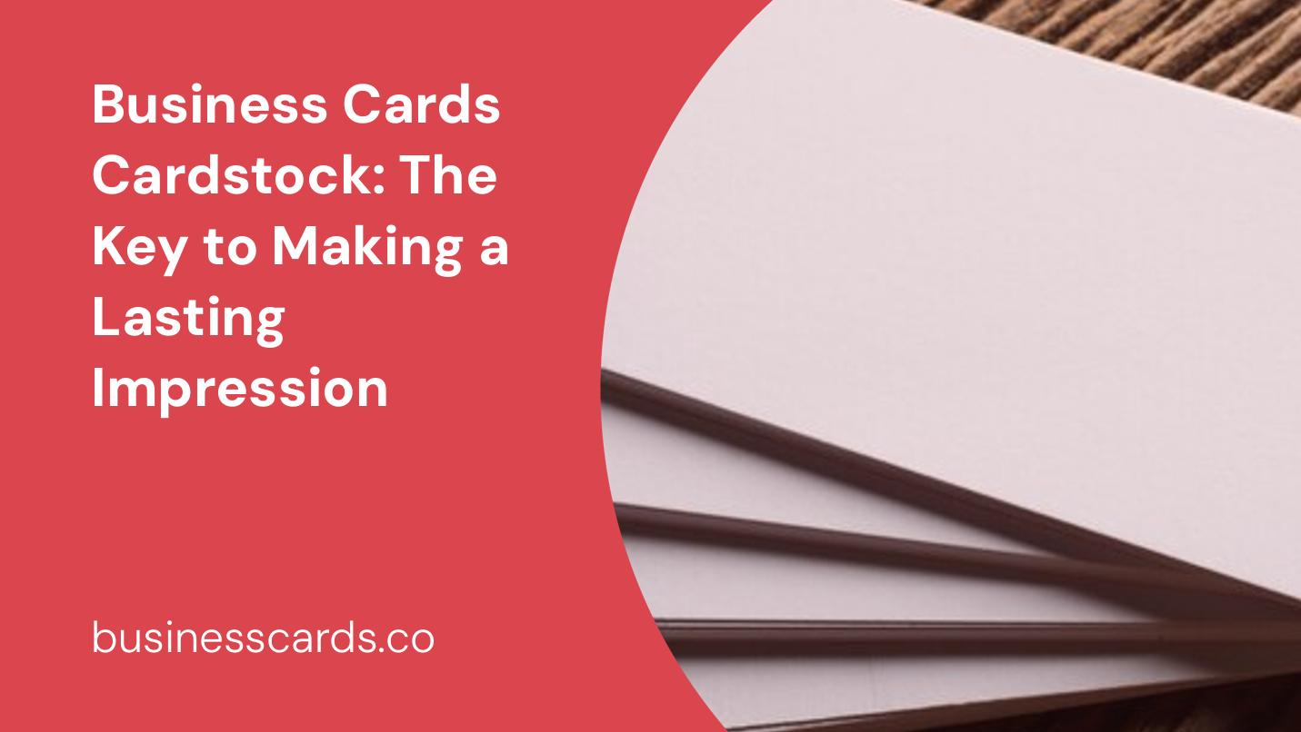 business cards cardstock the key to making a lasting impression