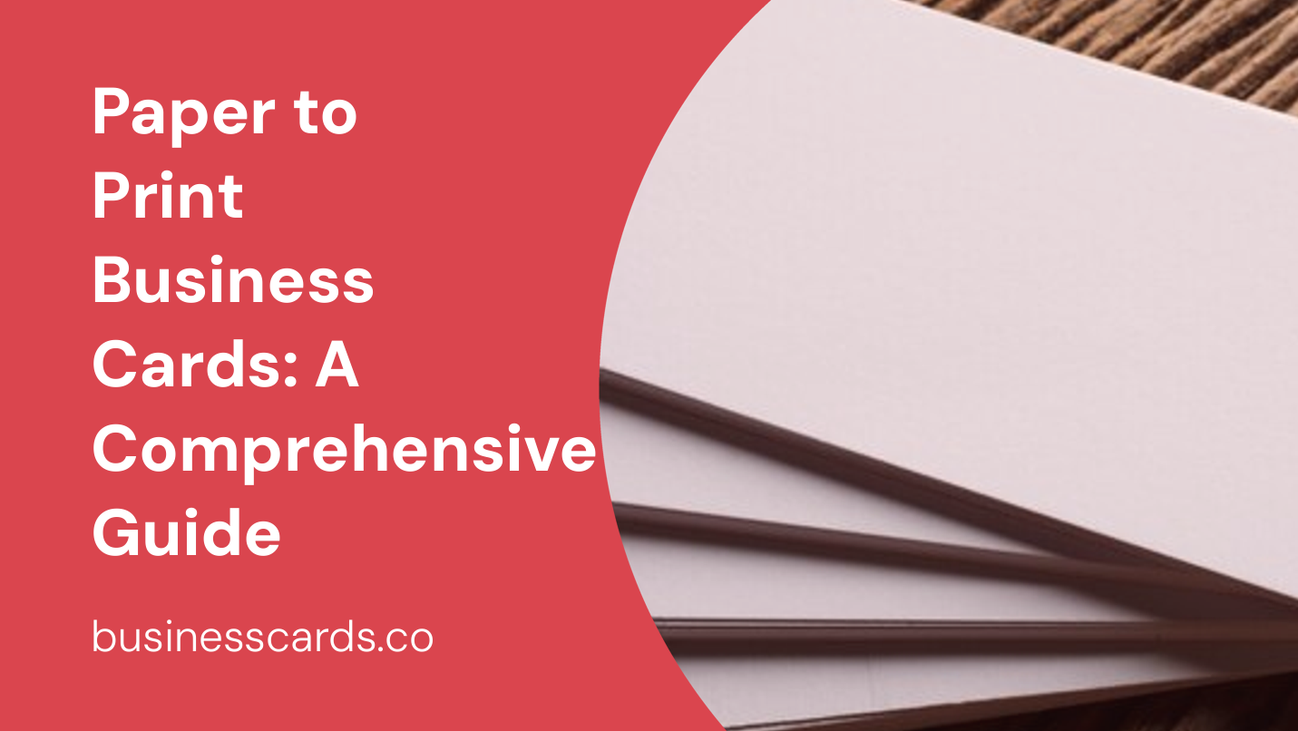 paper to print business cards a comprehensive guide
