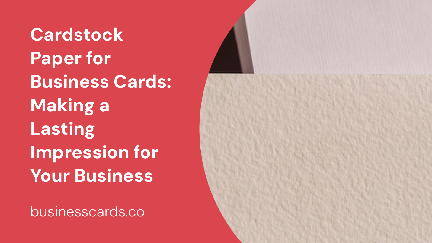 Cardstock Paper for Business Cards Making a Lasting Impression for