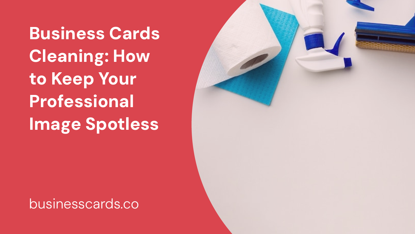 business cards cleaning how to keep your professional image spotless