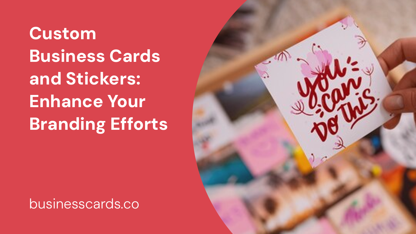 custom business cards and stickers enhance your branding efforts