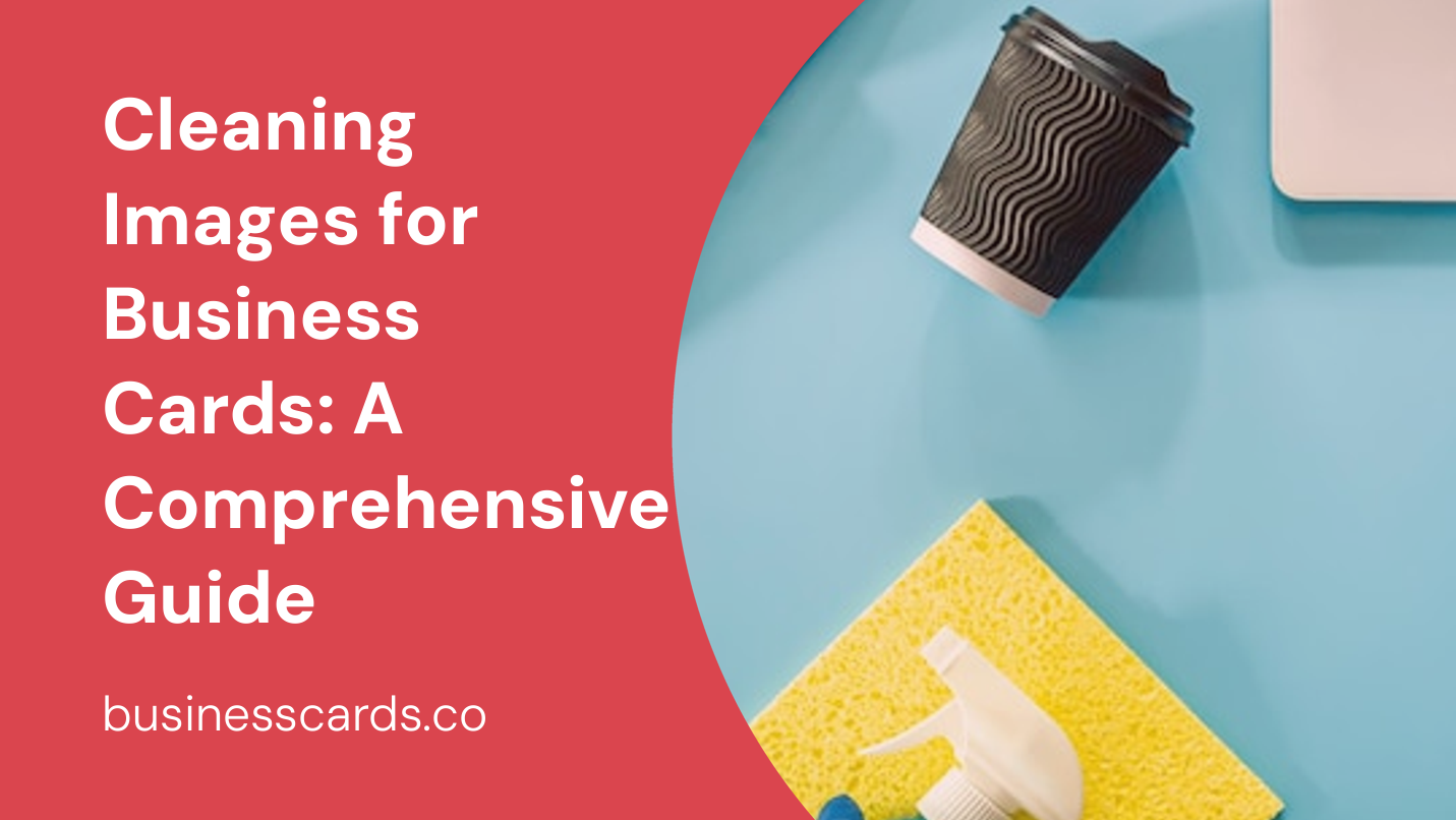 cleaning images for business cards a comprehensive guide
