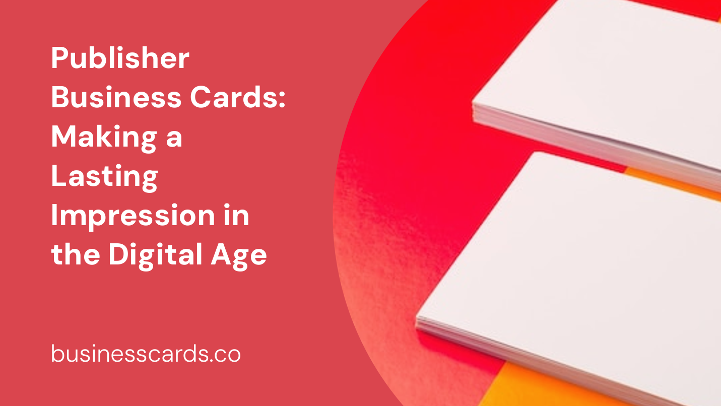publisher business cards making a lasting impression in the digital age