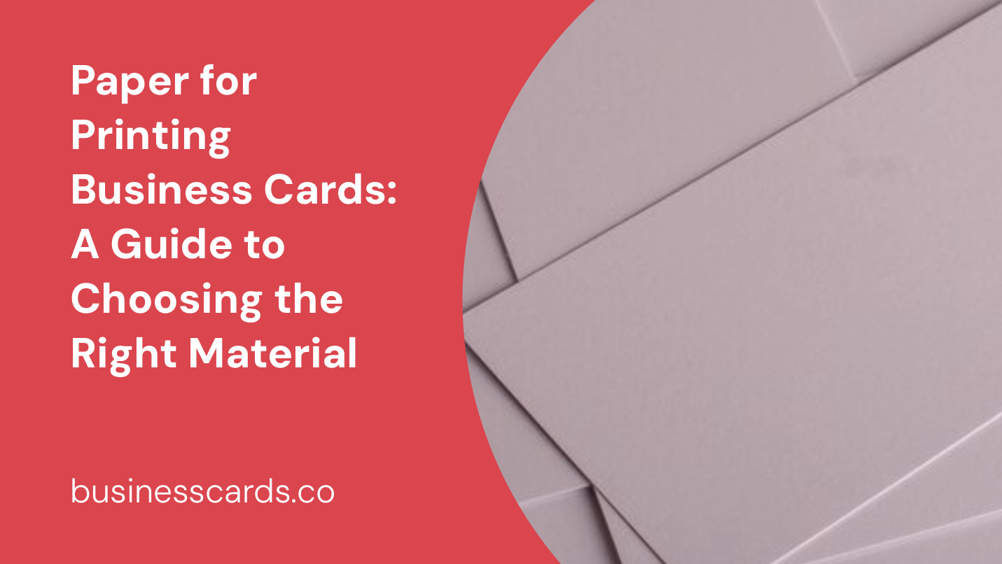 paper for printing business cards a guide to choosing the right material