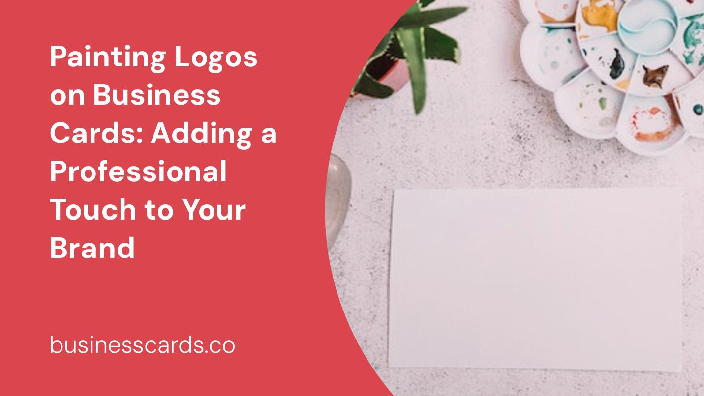 painting logos on business cards adding a professional touch to your brand