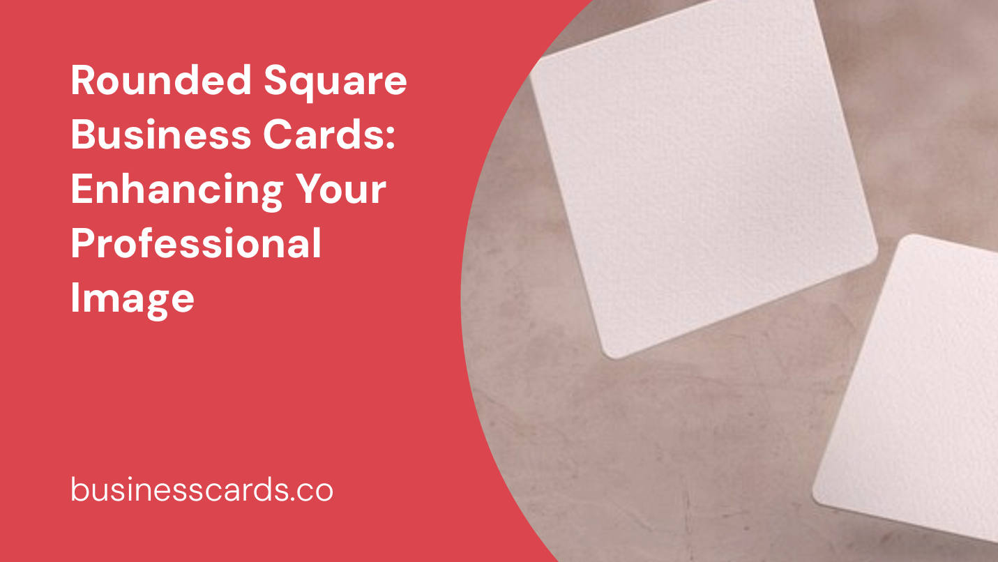 rounded square business cards enhancing your professional image