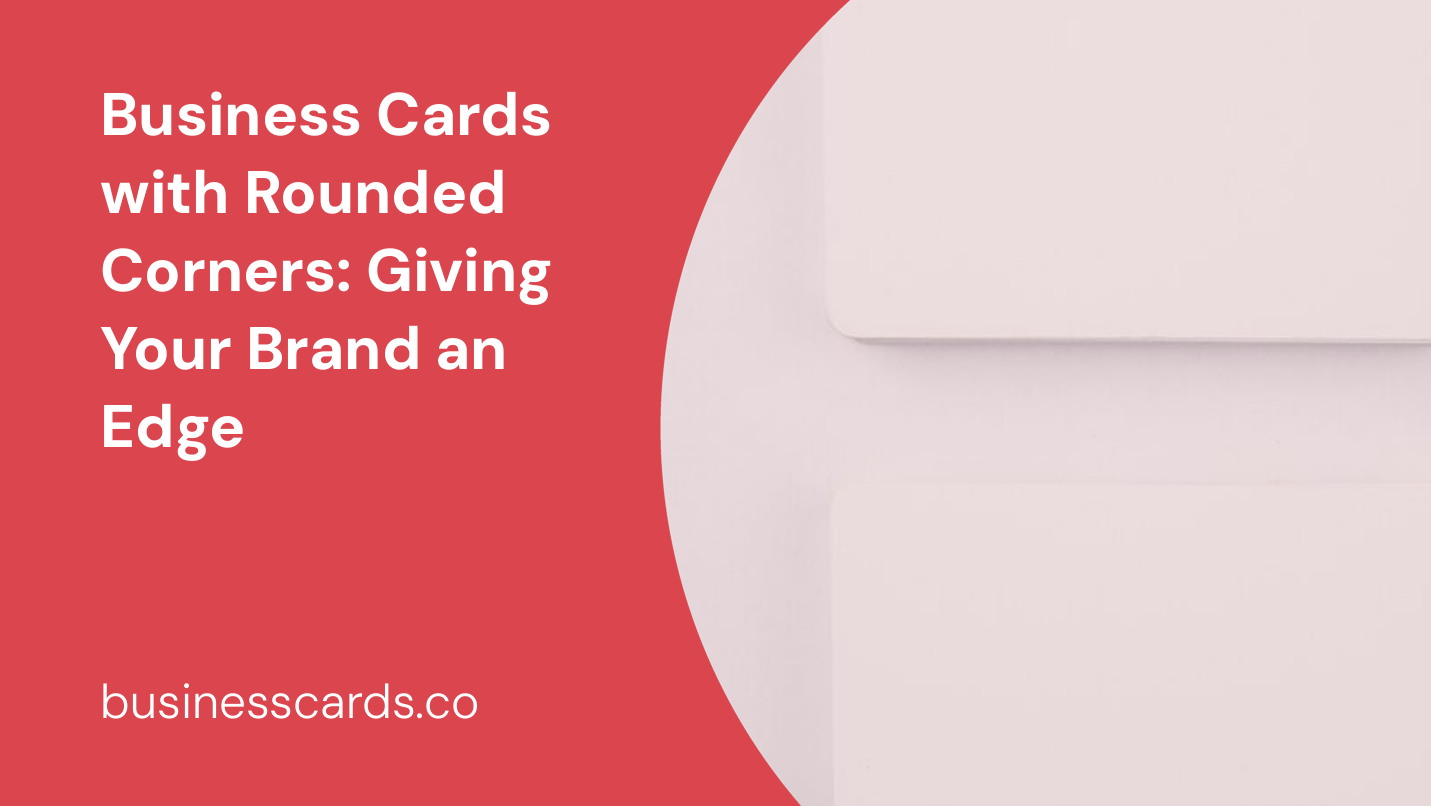 business cards with rounded corners giving your brand an edge