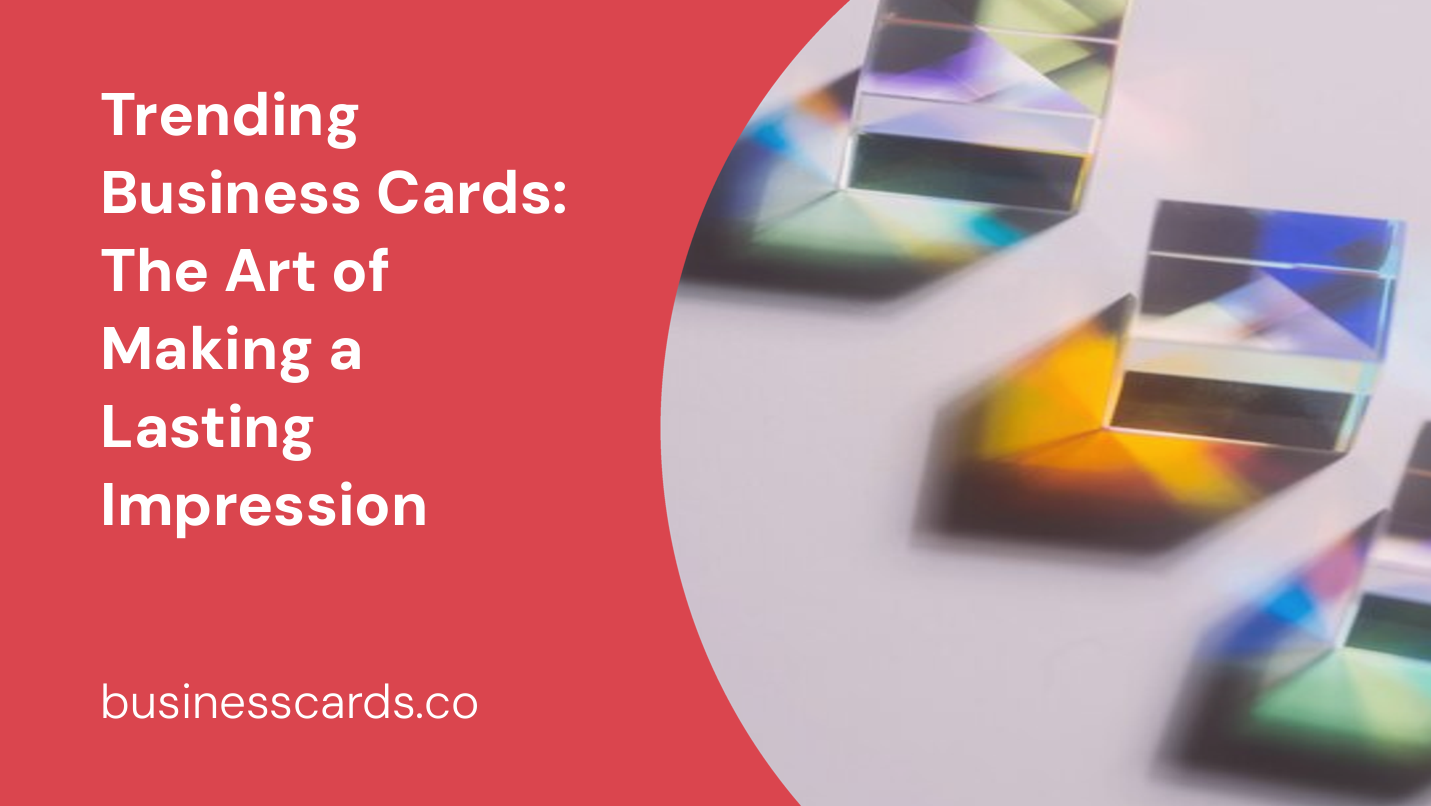 trending business cards the art of making a lasting impression