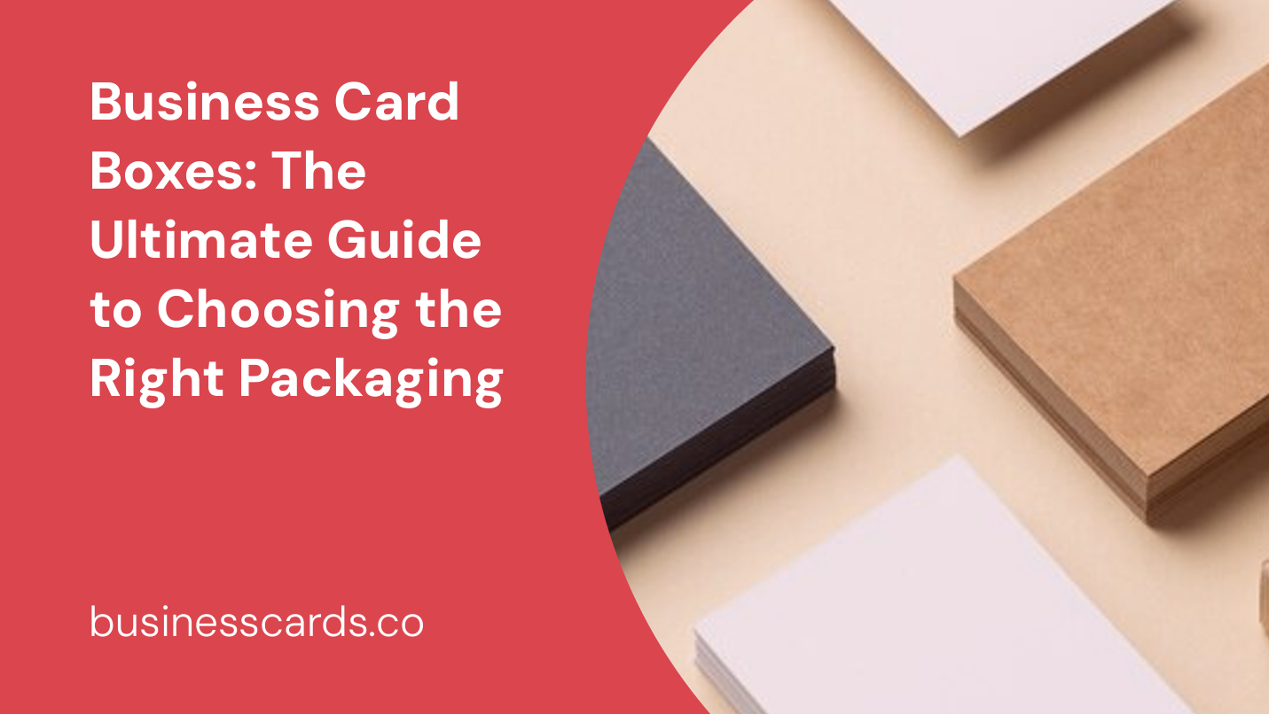 business card boxes the ultimate guide to choosing the right packaging