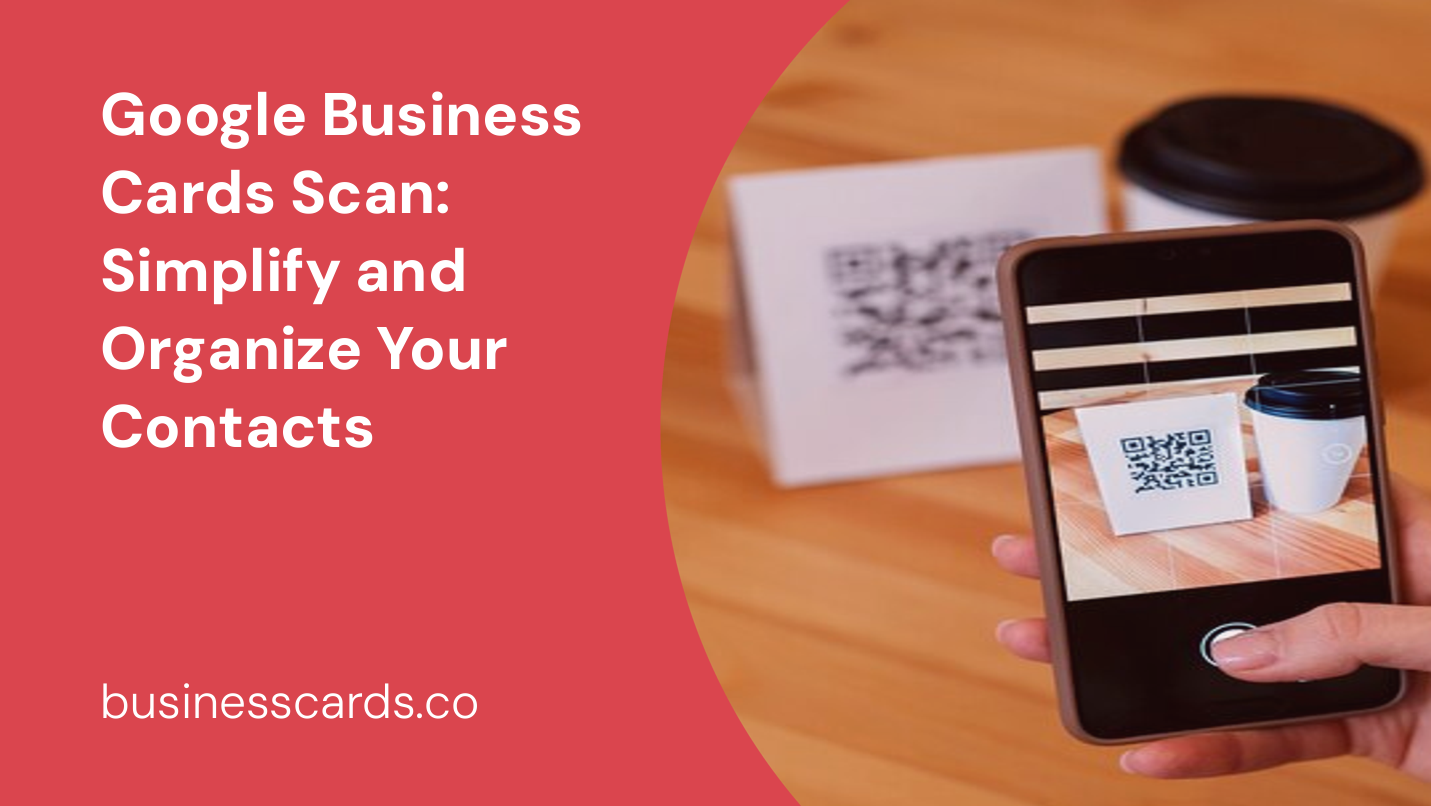 google business cards scan simplify and organize your contacts