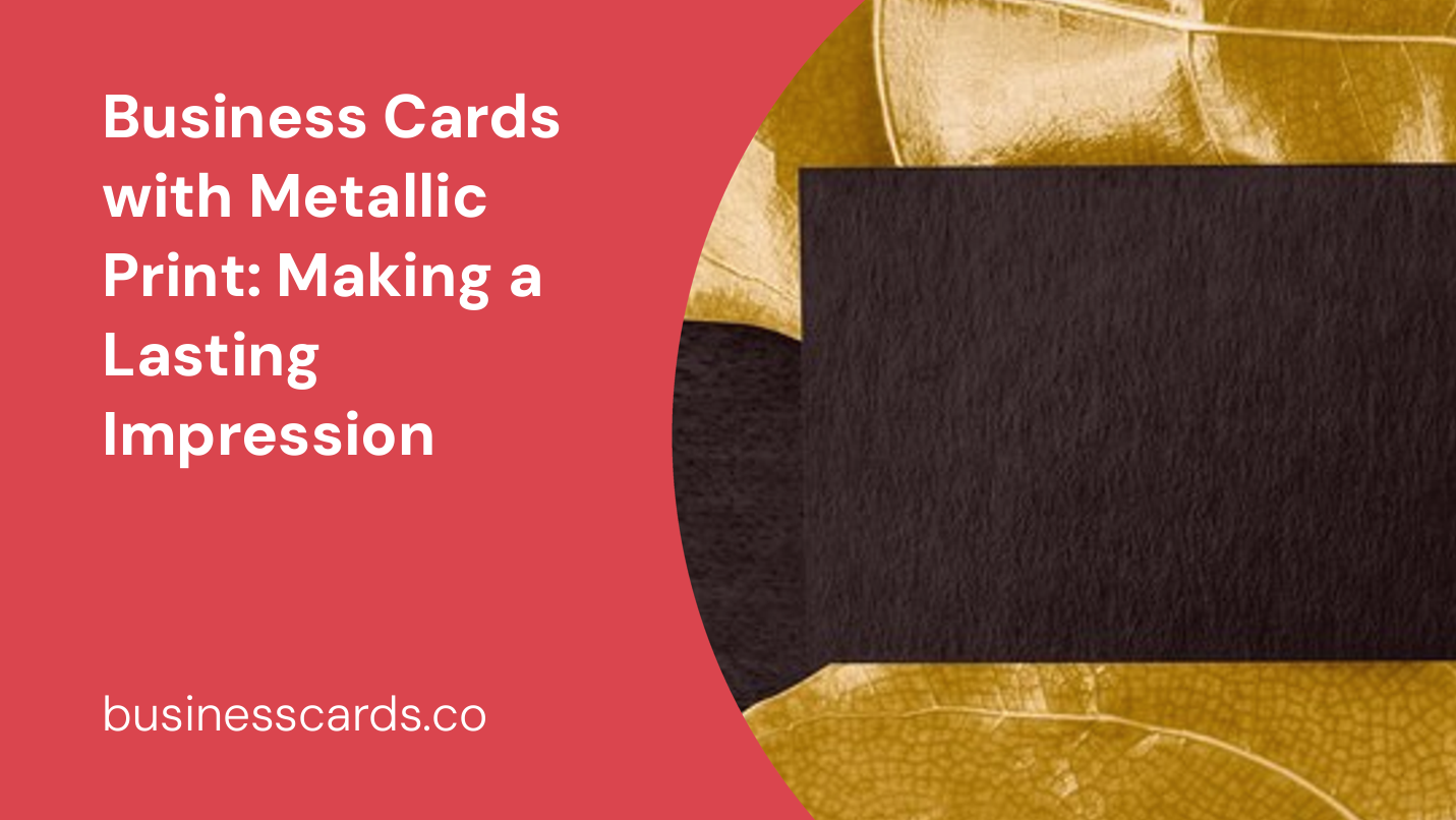 Business Cards With Metallic Print: Making A Lasting Impression 