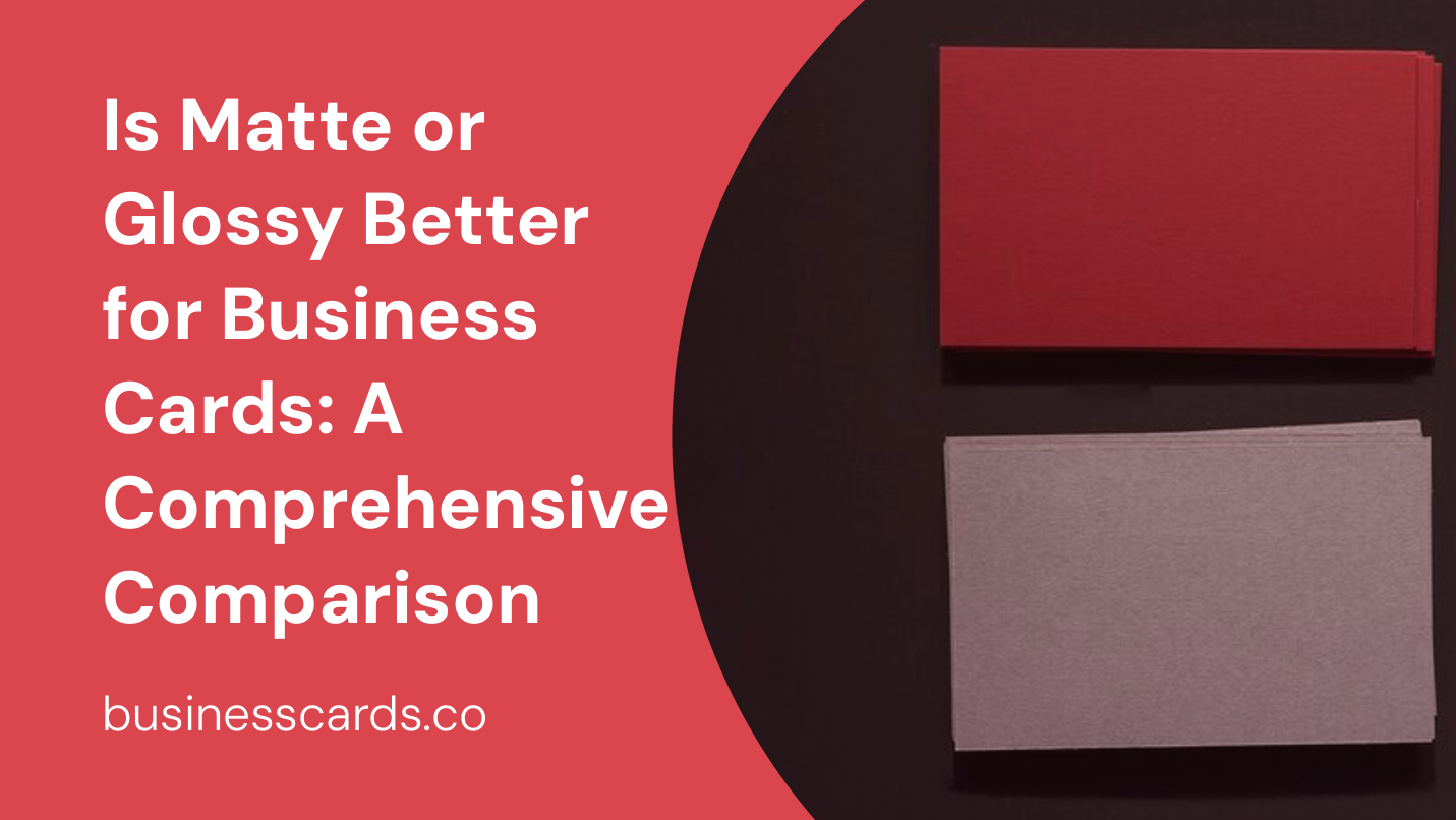 is matte or glossy better for business cards a comprehensive comparison
