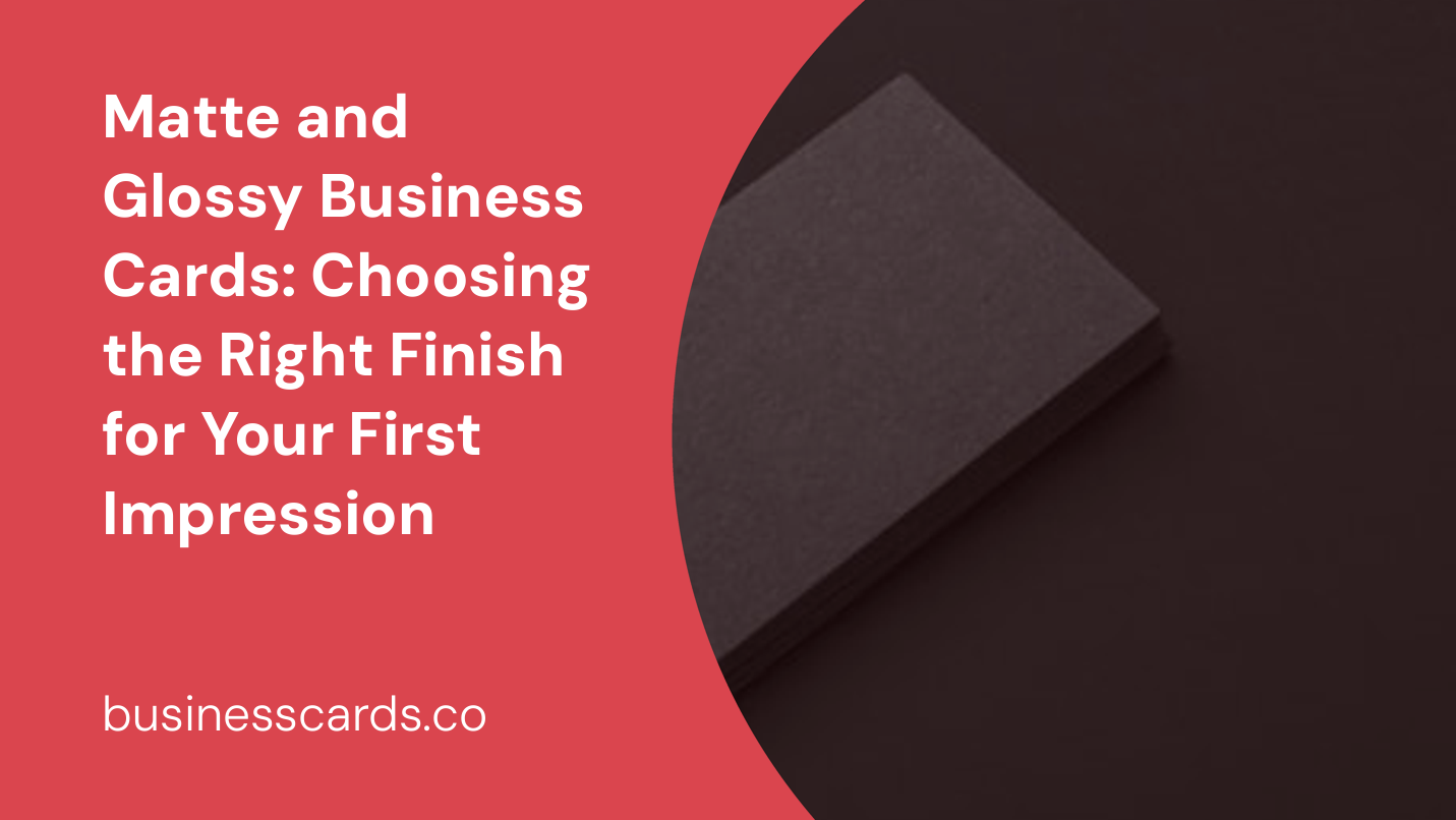 matte and glossy business cards choosing the right finish for your first impression