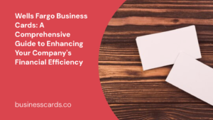 wells fargo business cards a comprehensive guide to enhancing your company s financial efficiency