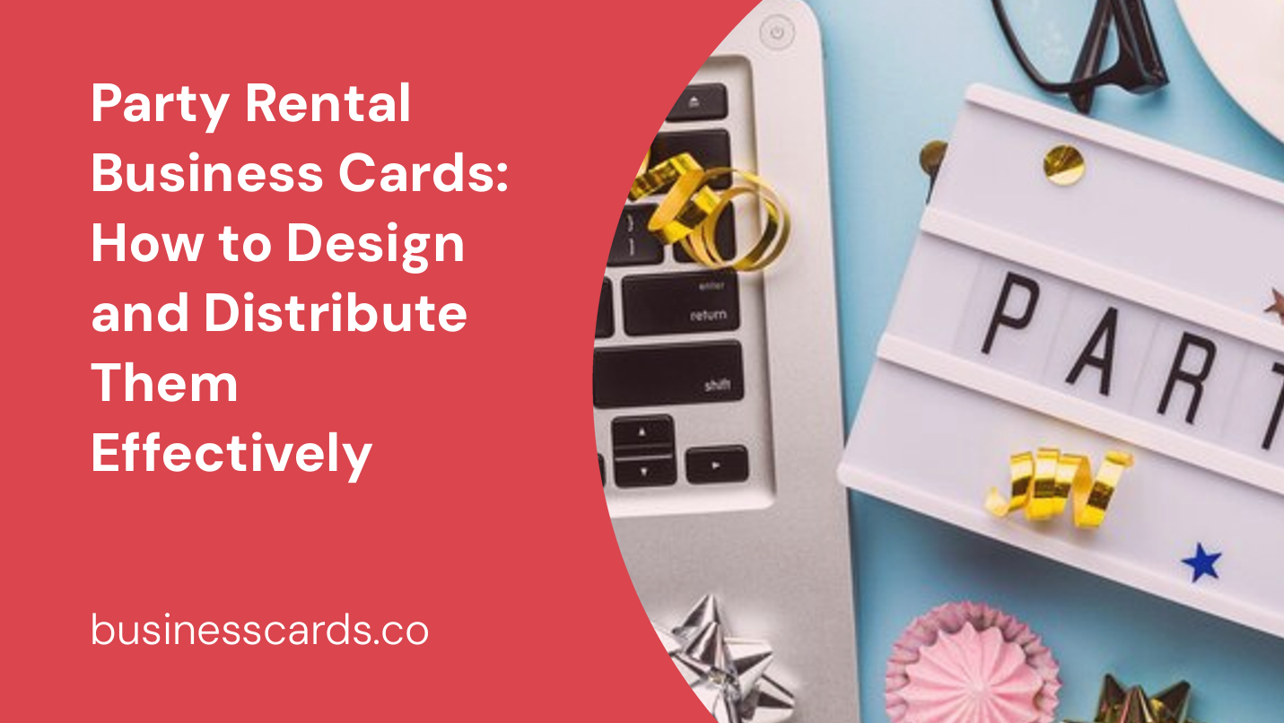 Party Rental Business Cards: How to Design and Distribute Them