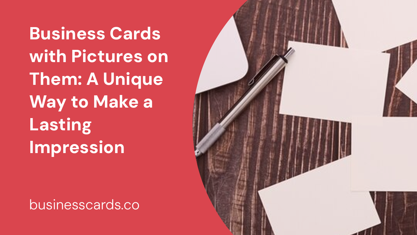 business cards with pictures on them a unique way to make a lasting impression