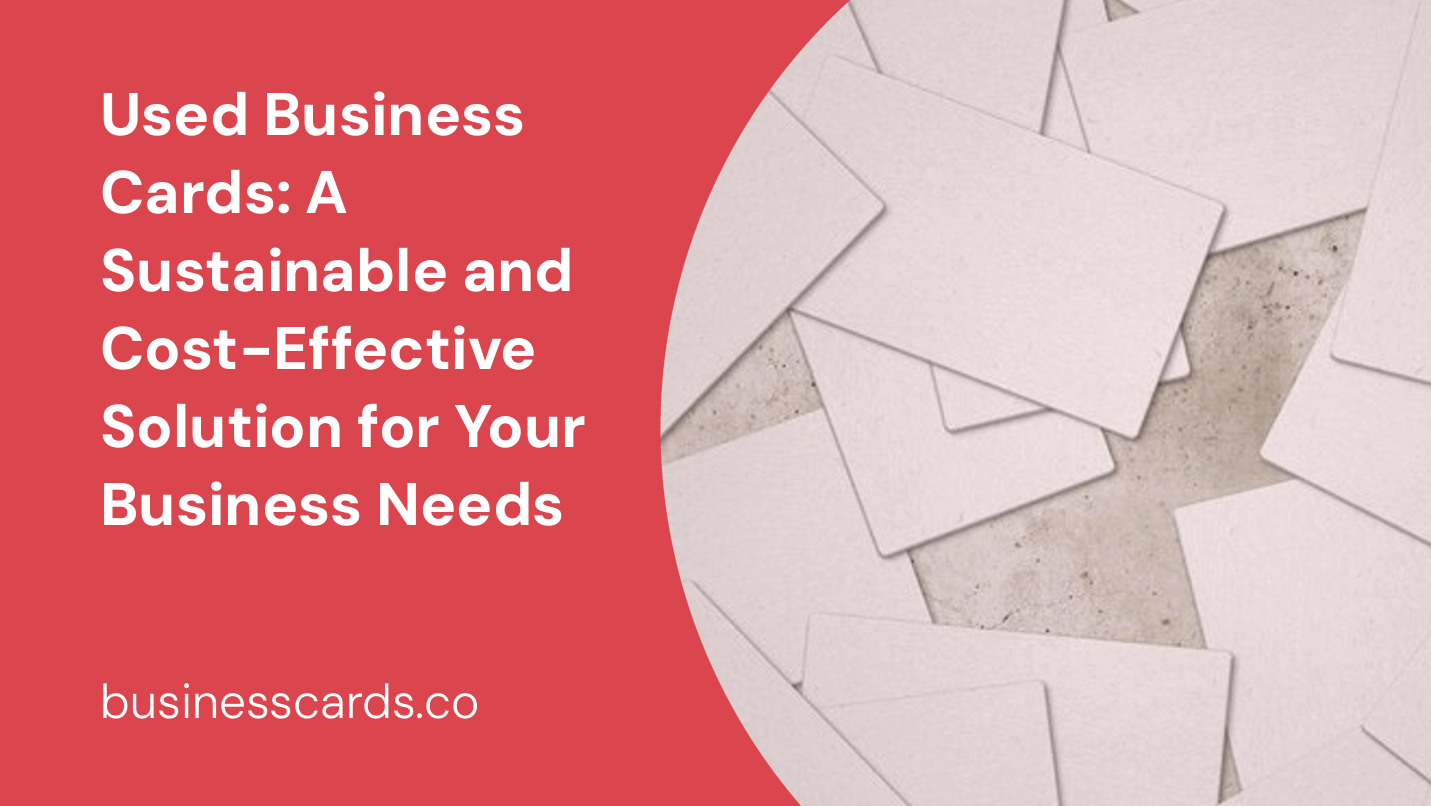 used business cards a sustainable and cost effective solution for your business needs