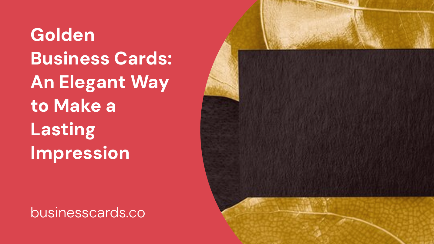 golden business cards an elegant way to make a lasting impression