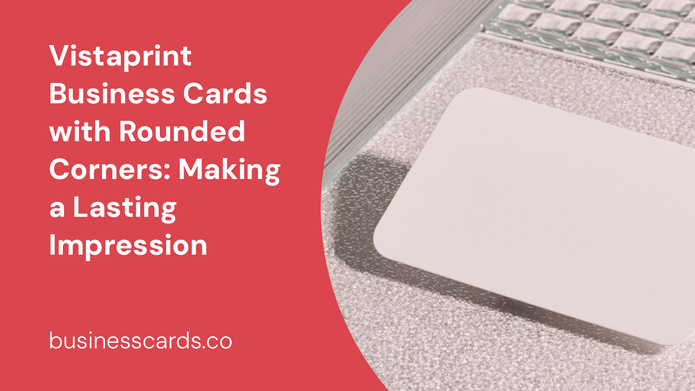 vistaprint business cards with rounded corners making a lasting impression