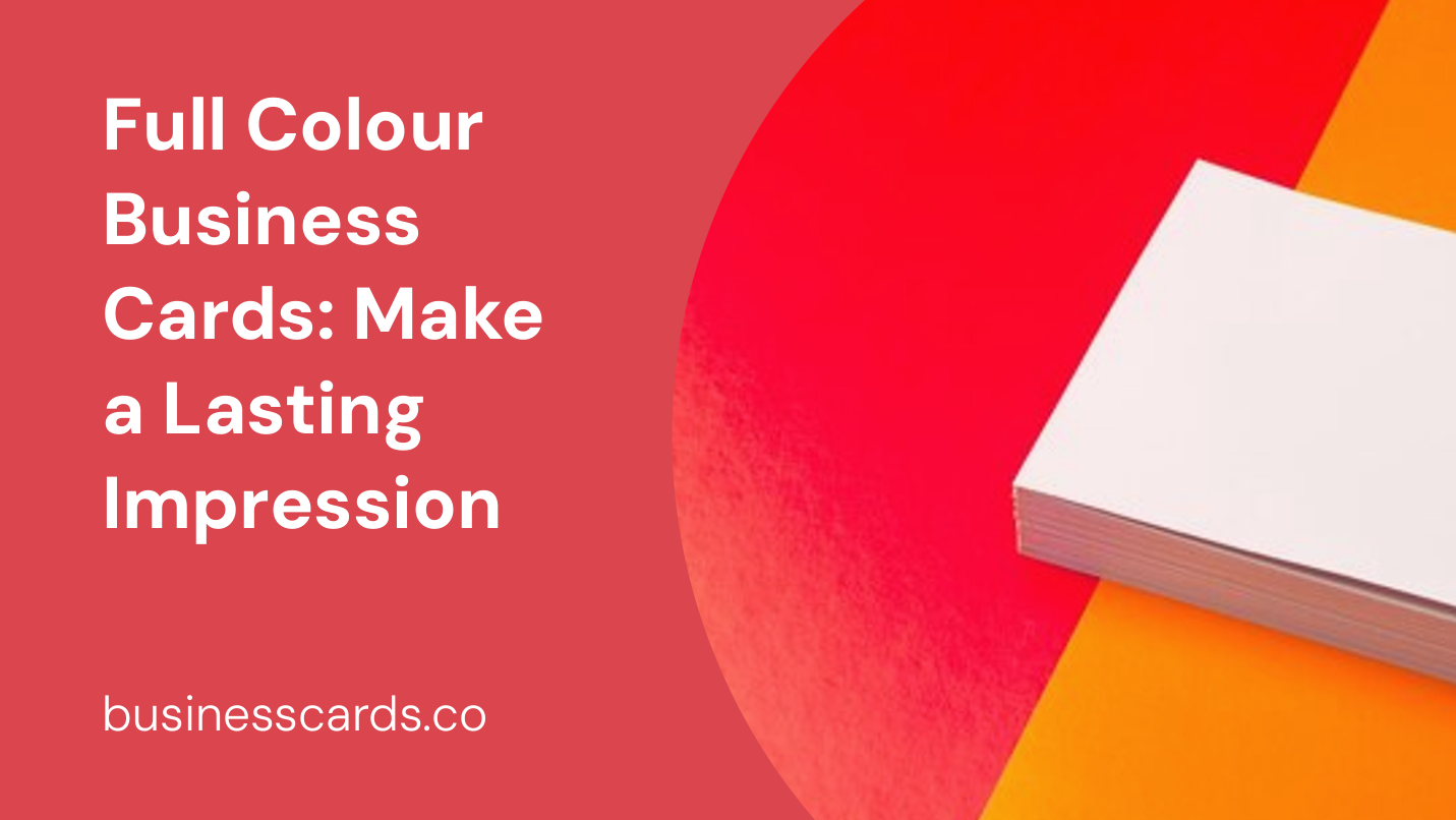 full colour business cards make a lasting impression