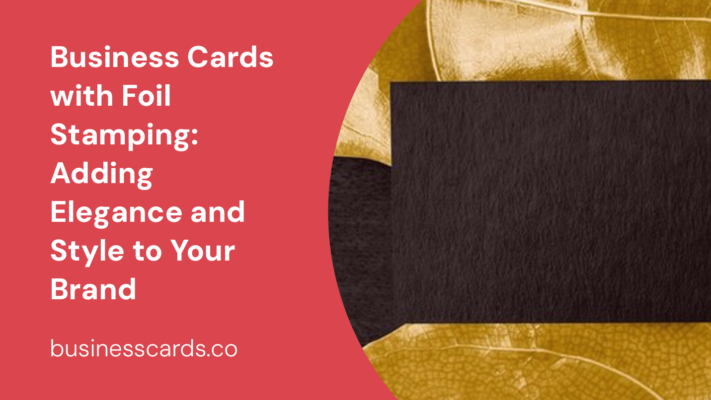business cards with foil stamping adding elegance and style to your brand