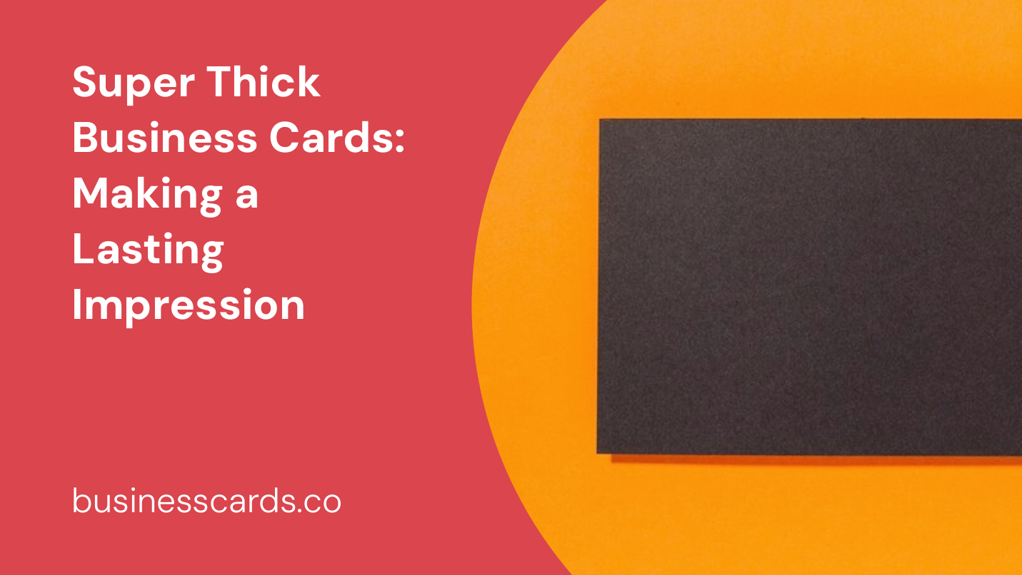 super thick business cards making a lasting impression