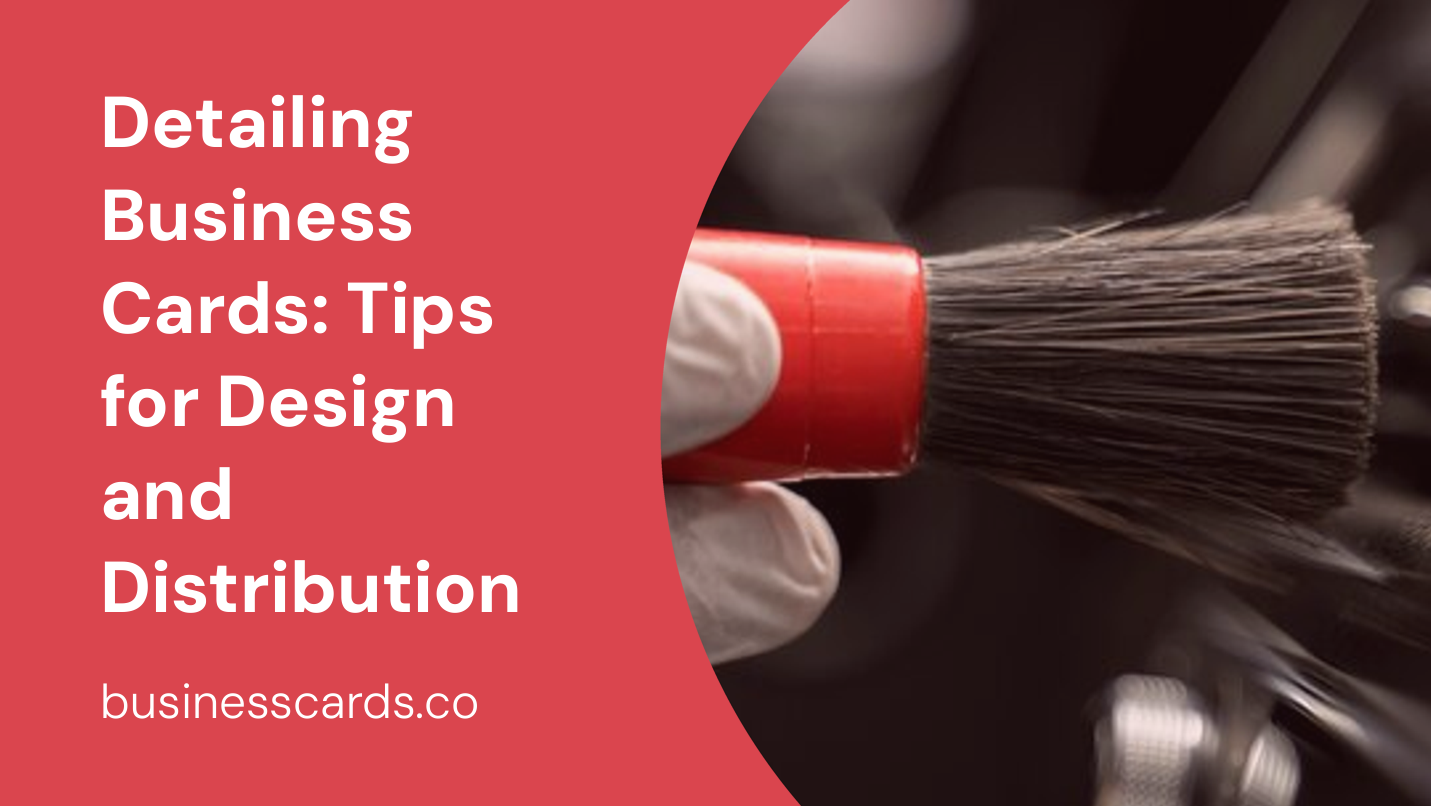detailing business cards tips for design and distribution
