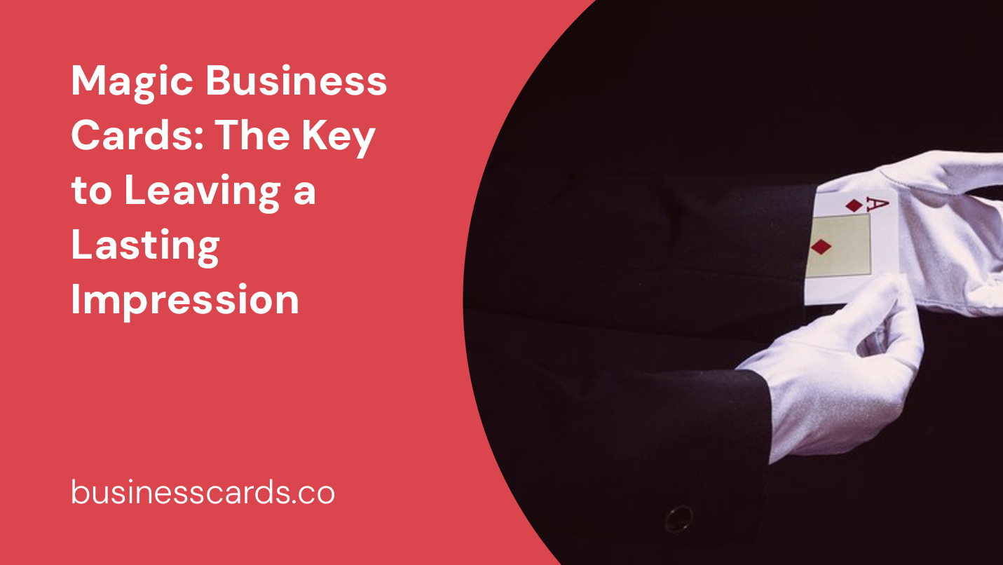 magic business cards the key to leaving a lasting impression