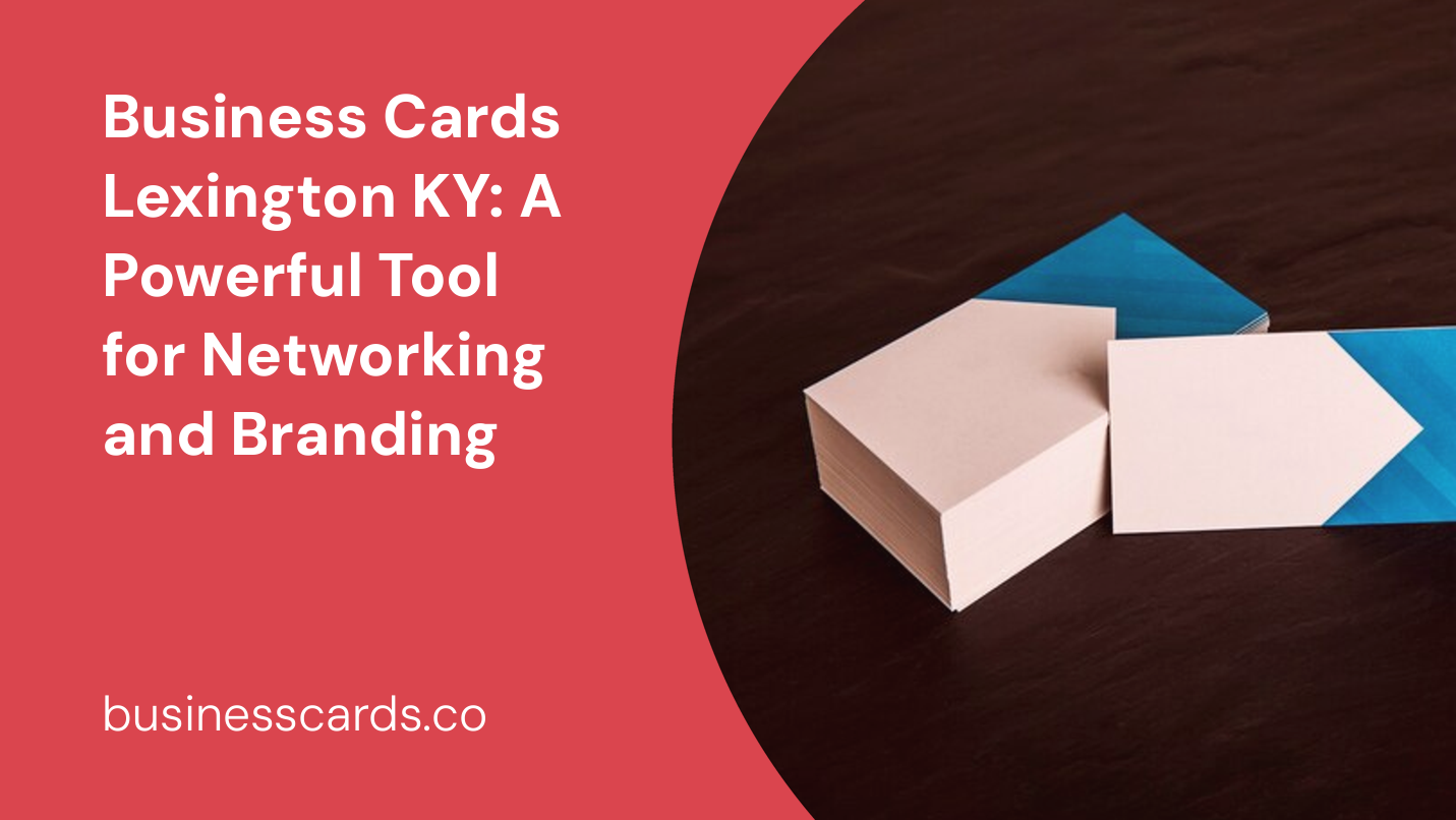 business cards lexington ky a powerful tool for networking and branding