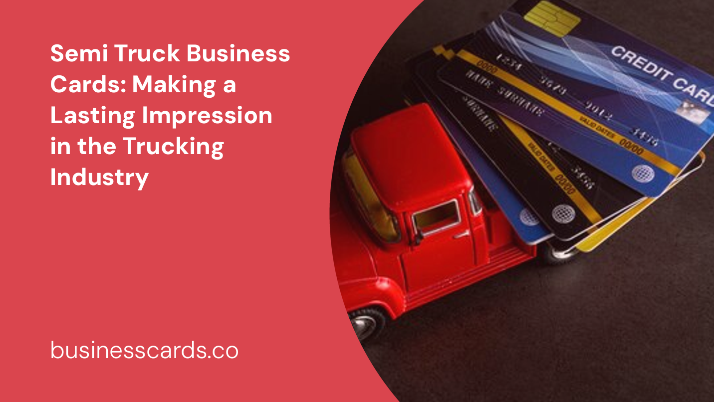 semi truck business cards making a lasting impression in the trucking industry