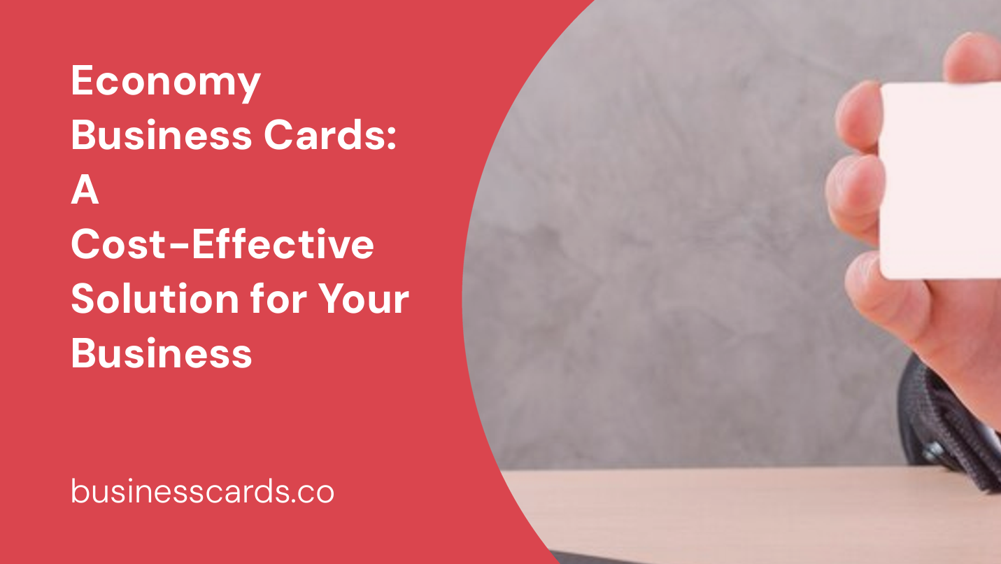 economy business cards a cost-effective solution for your business