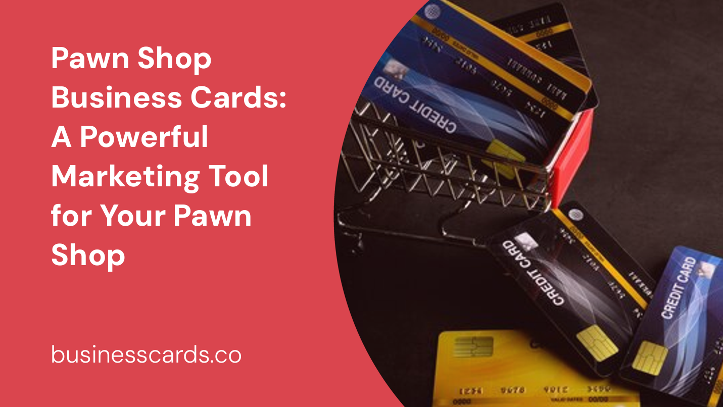 pawn shop business cards a powerful marketing tool for your pawn shop